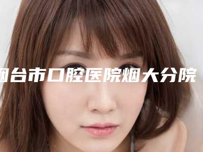 烟台市口腔医院烟大分院2025优惠价格表一览-OBrace球面自锁托槽牙齿矫正4182-14061元