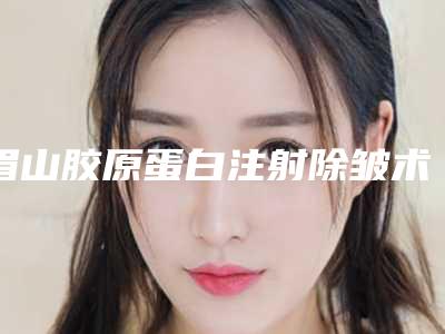 眉山胶原蛋白注射除皱术一般的价格是多少