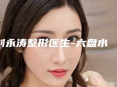 刘永涛整形医生-六盘水市刘永涛医生腰腹部吸脂吸脂口碑up