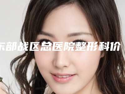 东部战区总医院整形科价格价位表超新强势推出-擅长项目鼻翼缘后缩矫正等