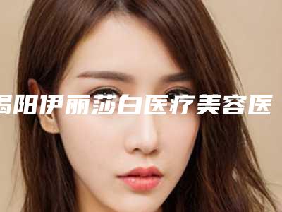 揭阳伊丽莎白医疗美容医院,普宁市甄美纪医疗美容怎么样哪个大夫手术做的好