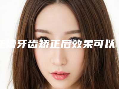 托槽牙齿矫正后效果可以维持多久呢