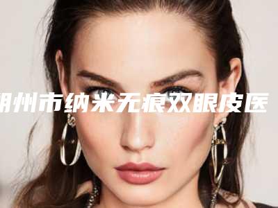 朔州市纳米无痕双眼皮医院上榜名单前十强榜最新点评-朔州文文冰洁绣苑别错过