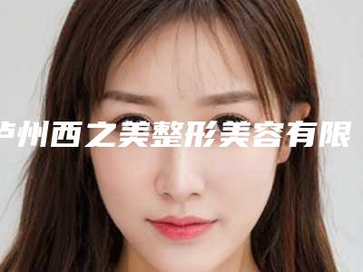 泸州西之美整形美容有限公司价位表详情一览附内路法祛眼袋手术案例