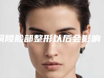 铜陵脸部整形以后会影响怀孕吗