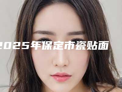 2025年保定市瓷贴面颗牙医院排行榜综合实力口碑名单发布-保定市瓷贴面颗牙口腔医院