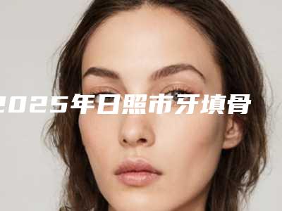 2025年日照市牙填骨粉价格表完整全新上线